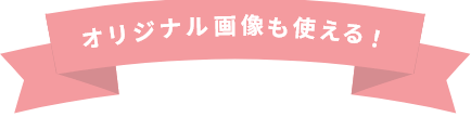 オリジナル画像も使える！